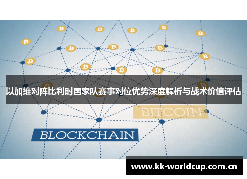 以加维对阵比利时国家队赛事对位优势深度解析与战术价值评估 以加维对阵比利时国家队赛事对位优势深度解析与战术价值评估
